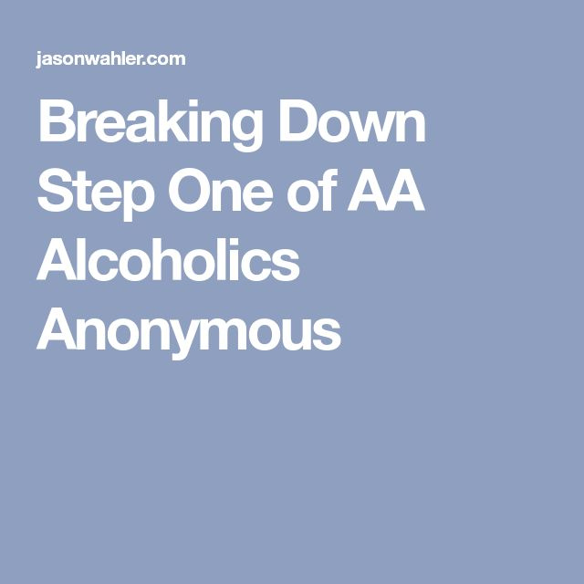 Breaking Down Step One Of AA Alcoholics Anonymous Alcoholics 